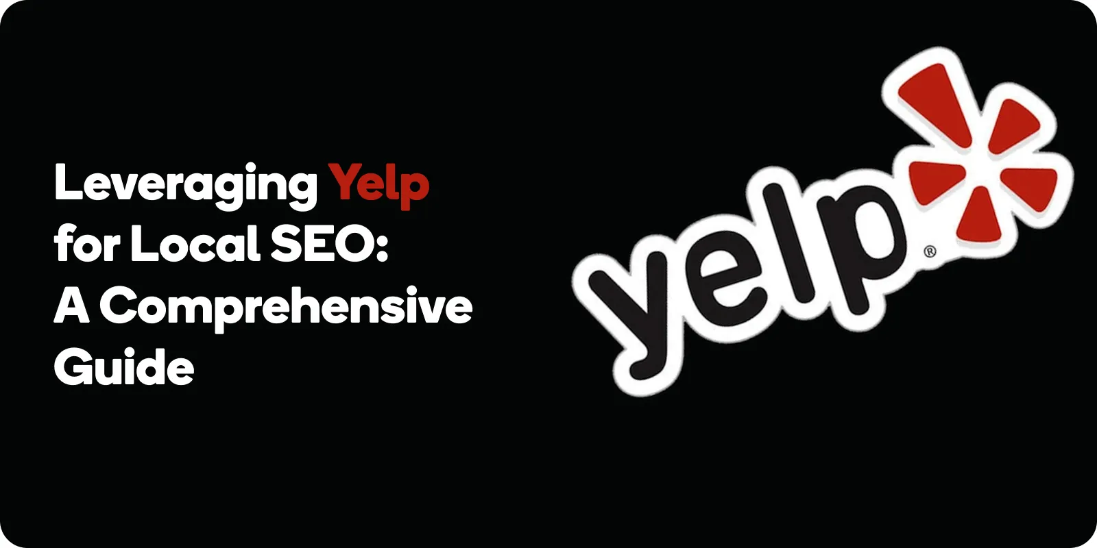 Leveraging Yelp for Local SEO: A Comprehensive Guide
