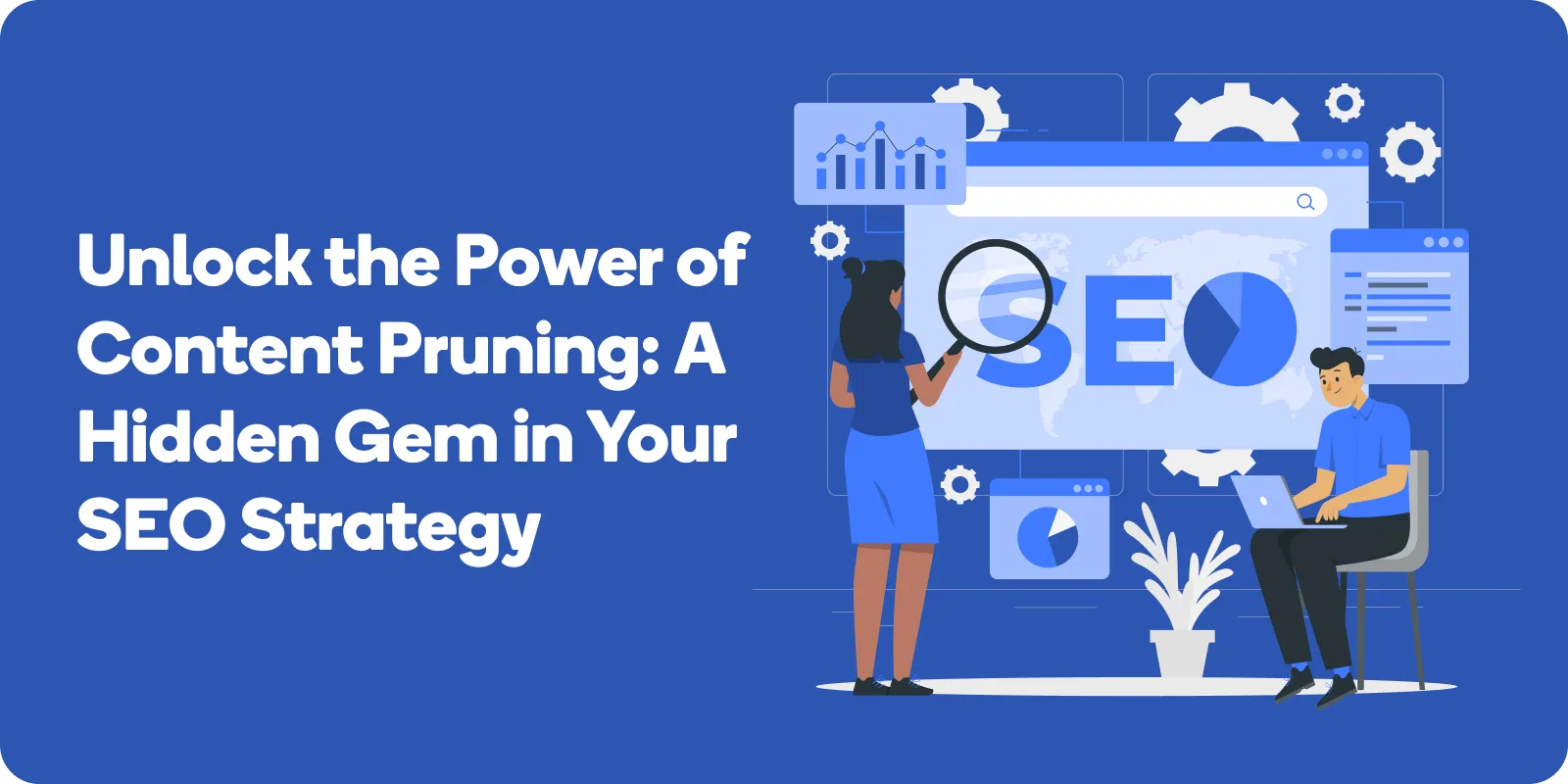 Unlock-the-Power-of-Content-Pruning-A-Hidden-Gem-in-Your-SEO-Strategy