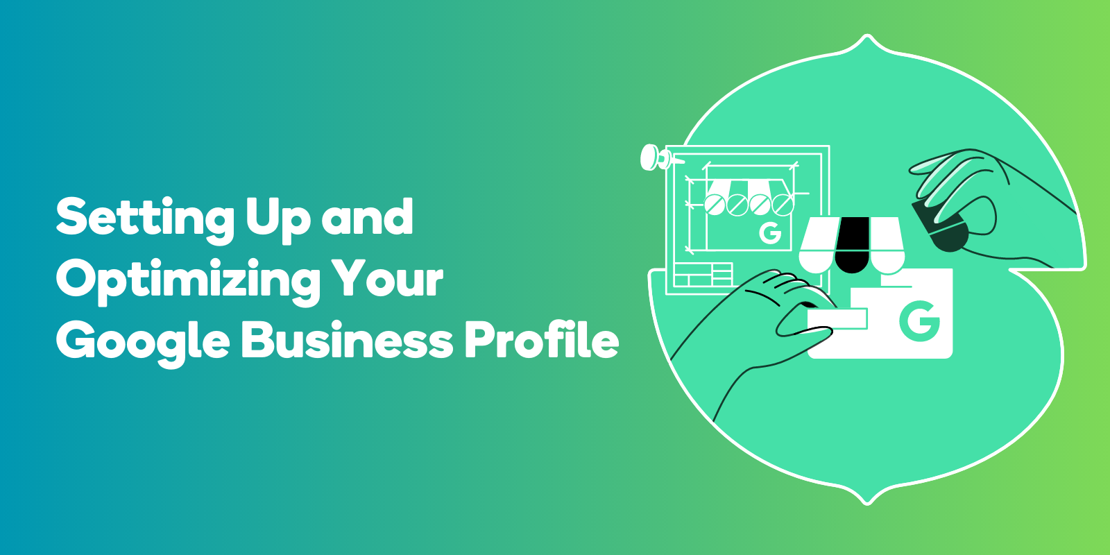 Setting Up and Optimizing Your Google Business Profile