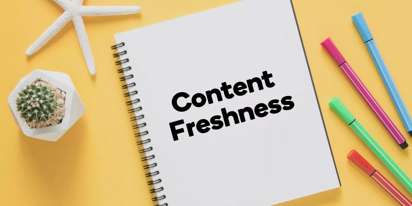 Content Freshness: Keeping Your Website Relevant and Engaging