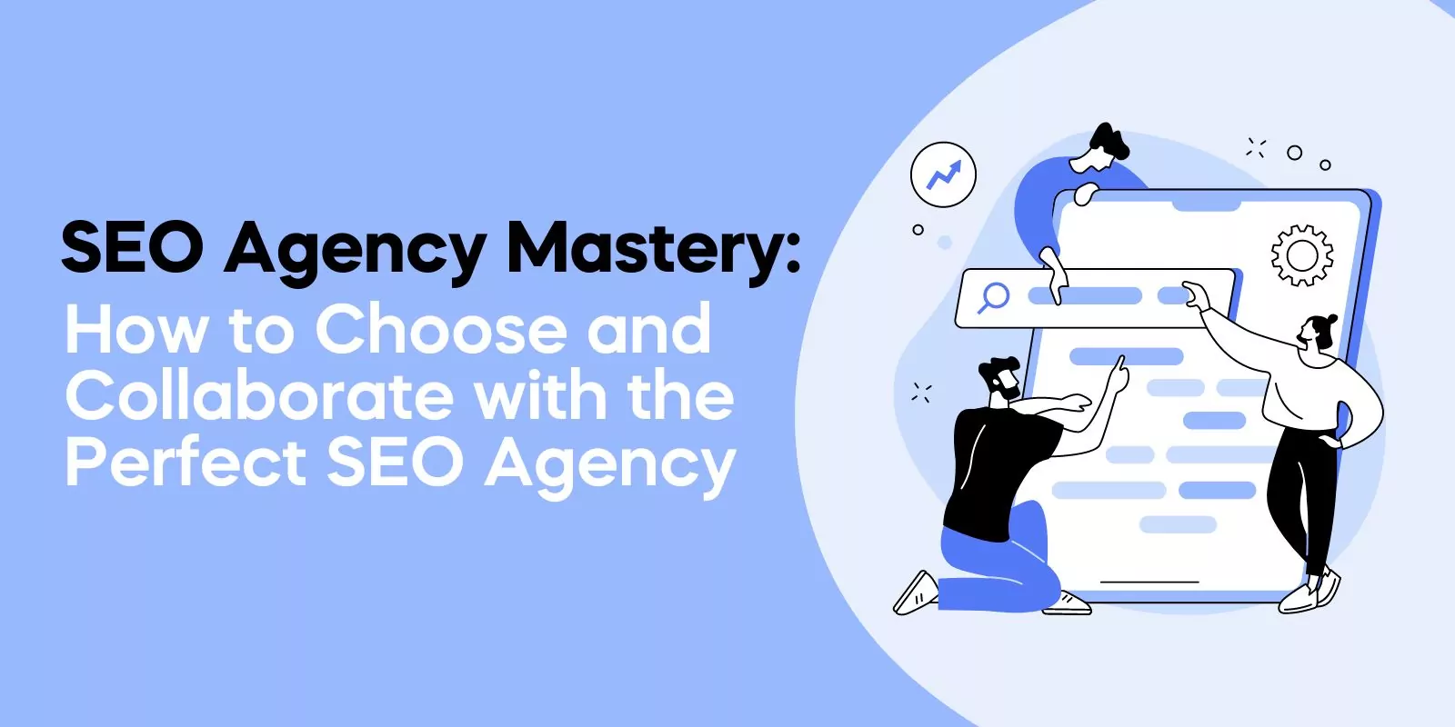 SEO Agency Mastery: How to Choose and Collaborate with the Perfect SEO Agency