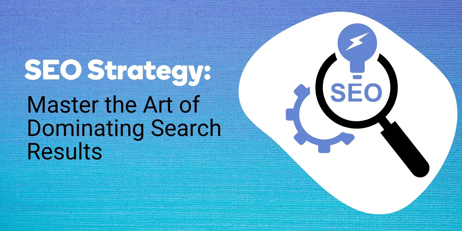 SEO Strategy: Master the Art of Dominating Search Results