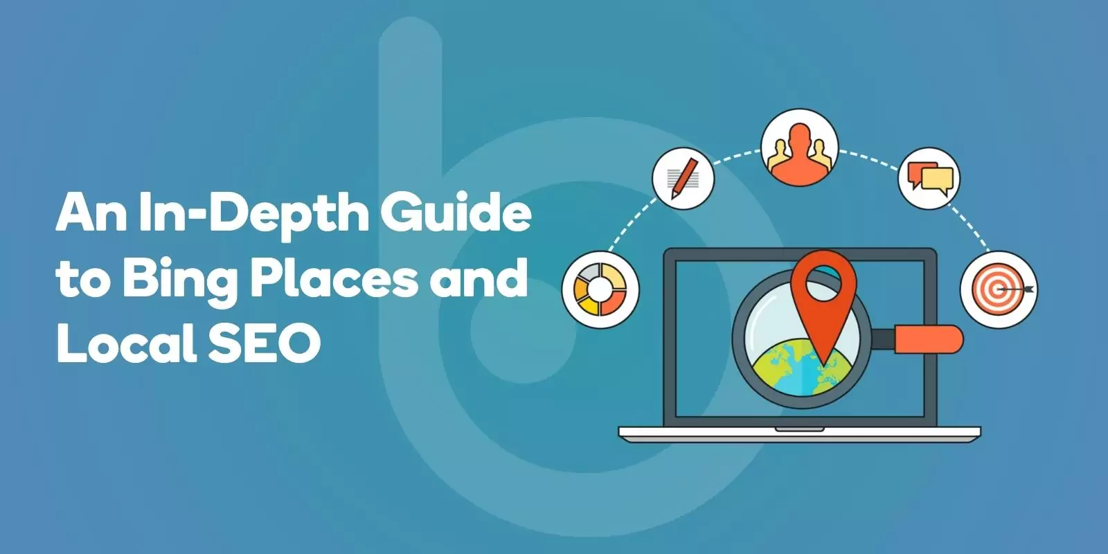 An In-Depth Guide to Bing Places and Local SEO: What You Need to Know