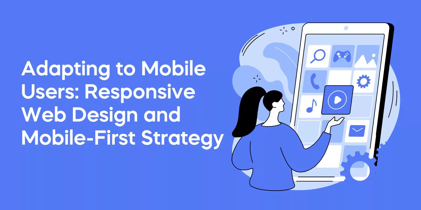 Adapting to Mobile Users: Responsive Web Design and Mobile-First Strategy