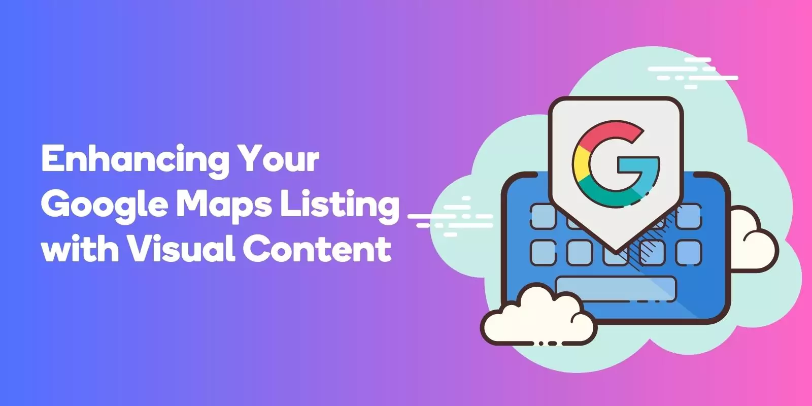 Enhancing Your Google Maps Listing with Visual Content
