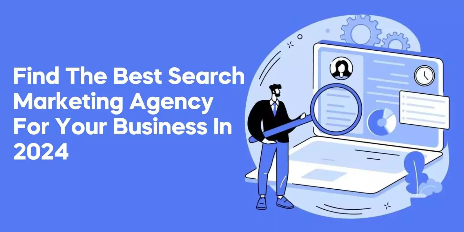 Find the Best Search Marketing Agency for Your Business in 2024