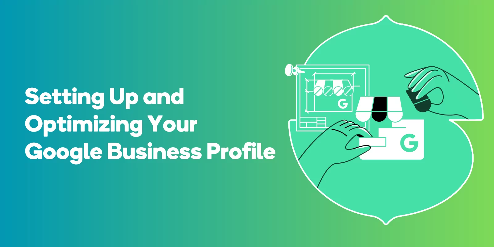 Setting Up and Optimizing Your Google Business Profile