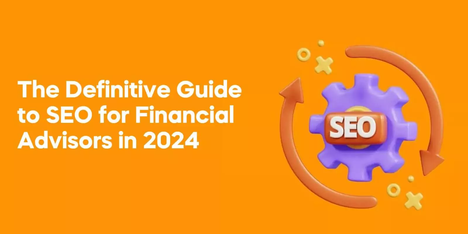 The Definitive Guide to SEO for Financial Advisors in 2024