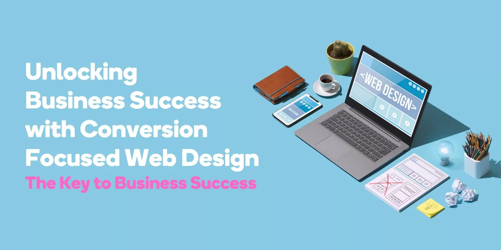 Unlocking Business Success with Conversion Focused Web Design